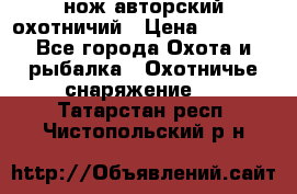 нож авторский охотничий › Цена ­ 5 000 - Все города Охота и рыбалка » Охотничье снаряжение   . Татарстан респ.,Чистопольский р-н